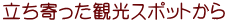 立ち寄った観光スポットから